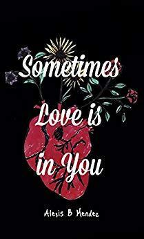 Sometimes Love is in You by Alexis B. Mendez