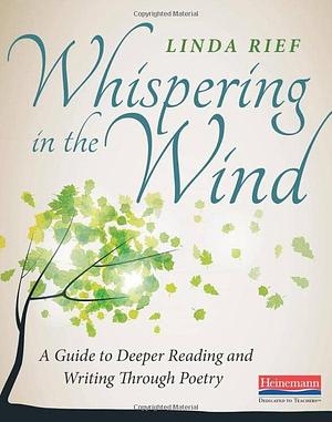 Whispering in the Wind: A Guide to Deeper Reading and Writing Through Poetry by Linda Rief