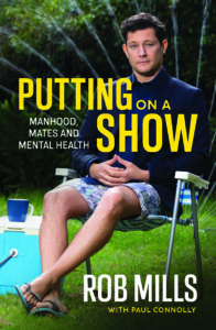 Putting on a Show: Manhood, Mates and Mental Health by Rob Mills, Paul Connolly