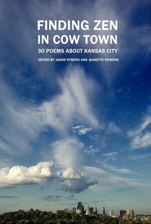 Finding Zen in Cowtown: 30 Poems About Kansas City by Brandon Whitehead, José Faus, Ezhno Martin, Angela Roux, Jason Ryberg, Huascar Medina, Stan Banks, Jason Preu, Fredric Sims, Gustavo Adolfo Aybar, Shawn Pavey, Jeanette Powers, William Peck