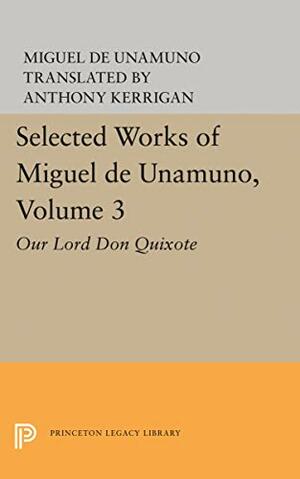 Our Lord Don Quixote: The Life of Don Quixote and Sancho, With Related Essays by Miguel de Unamuno