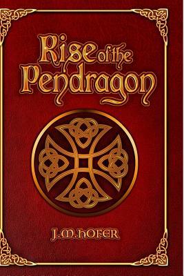 Rise of the Pendragon by J. M. Hofer