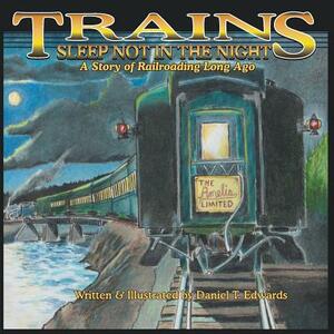 Trains Sleep Not in the Night: A short story of Railroading long ago by Daniel Taylor Edwards