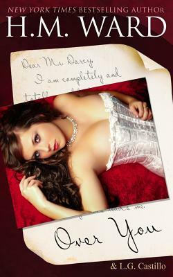 Over You: A Mr. Darcy Valentine's Romance by L. G. Castillo, H. M. Ward