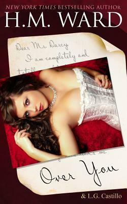 Over You: A Mr. Darcy Valentine's Romance by L. G. Castillo, H.M. Ward