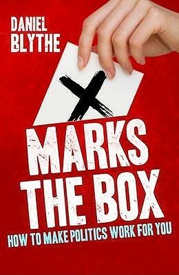X Marks The Box: How To Make Politics Work For You by Martin Bell, Daniel Blythe