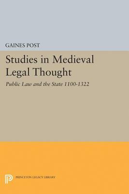 Studies in Medieval Legal Thought: Public Law and the State 1100-1322 by Gaines Post