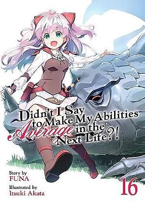 Didn't I Say to Make My Abilities Average in the Next Life?! (Light Novel) Vol. 16, Volume 16 by FUNA