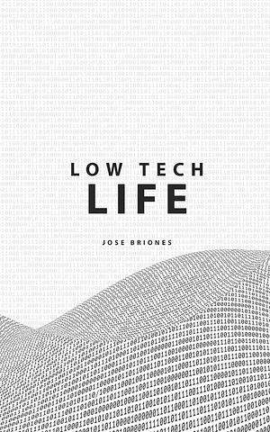 Low Tech Life: A Guide to Mindful Digital Minimalism by José Briones