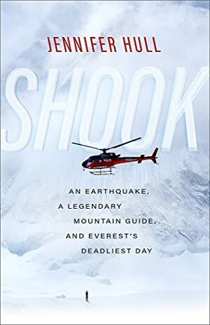 Shook: An Earthquake, a Legendary Mountain Guide, and Everest's Deadliest Day by Jennifer Hull