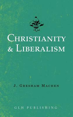 Christianity & Liberalism by J. Gresham Machen