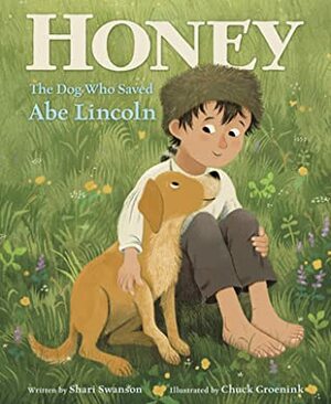 Honey, the Dog Who Saved Abe Lincoln by Shari Swanson, Chuck Groenink