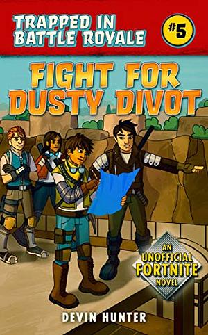 Fight for Dusty Divot: An Unofficial Novel of Fortnite by Devin Hunter