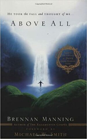 Above All: He Took the Fall and Thought of Me by Michael W. Smith, Brennan Manning
