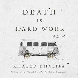 Death Is Hard Work by Khaled Khalifa