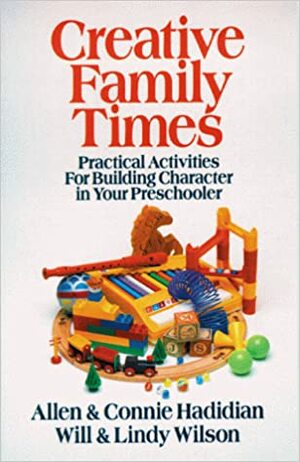 Creative Family Times: Practical Activities for Building Character by Will Wilson, Allen Hadidian