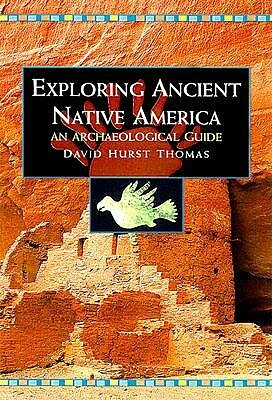 Exploring Ancient Native America: An Archaeological Guide by David Hurst Thomas