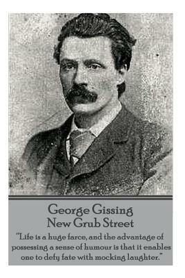 George Gissing - New Grub Street: "Life is a huge farce, and the advantage of possessing a sense of humour is that it enables one to defy fate with mo by George Gissing