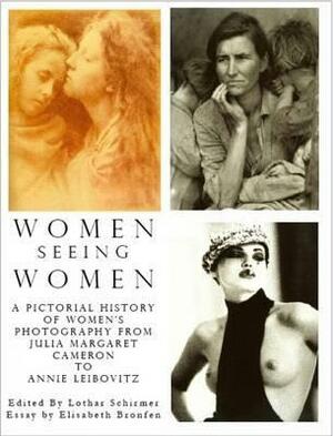 Women Seeing Women: A Pictorial History Of Women's Photography From Julia Margaret Cameron To Annie Leibovitz by Elisabeth Bronfen