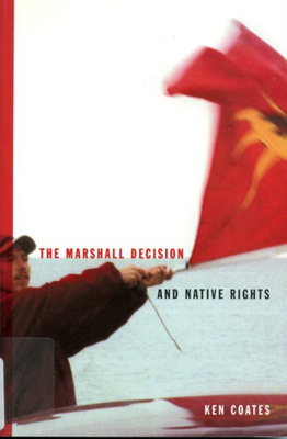 The Marshall Decision and Native Rights: The Marshall Decision and Mi'kmaq Rights in the Maritimes by Ken Coates