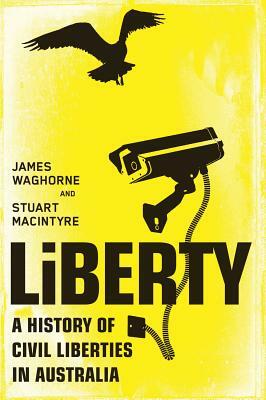 Liberty: A History of Civil Liberties in Australia by James Waghorne, Stuart Macintyre