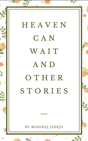 Heaven Can Wait and Other Stories by Mahiraj Jadeja