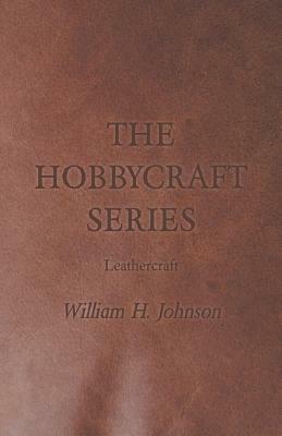 The Hobbycraft Series - Leathercraft by William H. Johnson