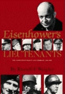 Eisenhower's Lieutenants: The Campaigns of France and Germany, 1944-45 by Russell F. Weigley