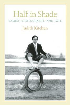 Half in Shade: Family, Photography, and Fate by Judith Kitchen