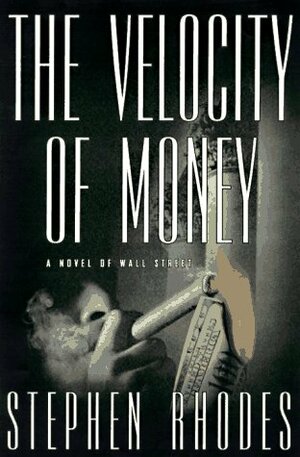 The Velocity of Money: A Novel of Wall Street by Stephen Rhodes
