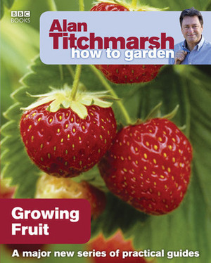 Alan Titchmarsh How to Garden: Growing Fruit by Alan Titchmarsh