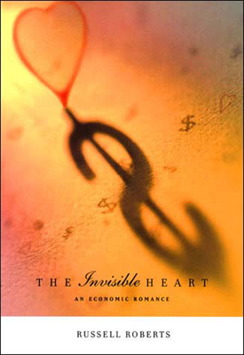 The Invisible Heart: An Economic Romance by Russell Roberts