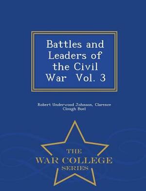 Battles and Leaders of the Civil War Vol. 3 - War College Series by Robert Underwood Johnson, Clarence Clough Buel