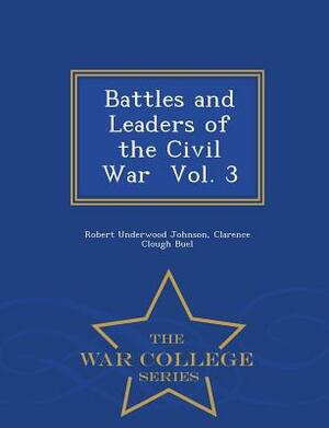 Battles and Leaders of the Civil War Vol. 3 - War College Series by Clarence Clough Buel, Robert Underwood Johnson