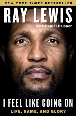 I Feel Like Going on: Life, Game, and Glory by Daniel Paisner, Ray Lewis