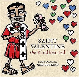 Saint Valentine the Kindhearted: The History and Legends of God's Brave and Loving Servant by Ned Bustard, Ned Bustard