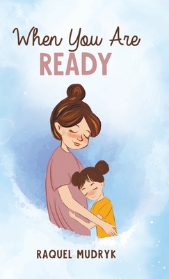 When You Are Ready by Raquel Mudryk