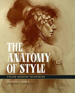 The Anatomy of Style: Figure Drawing Techniques by Pat Wilshire, Patrick J. Jones