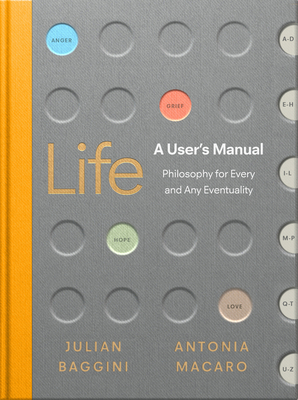 Life: A User's Manual: Philosophy for (Almost) Any Eventuality by Julian Baggini, Antonia Macaro