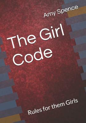 The Girl Code: Rules for Them Girls by Amy Spence