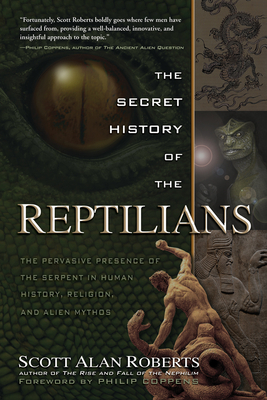 The Secret History of the Reptilians: The Pervasive Presence of the Serpent in Human History, Religion and Alien Mythos by Scott Alan Roberts