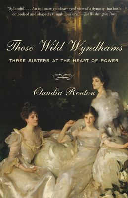 Those Wild Wyndhams: Three Sisters at the Heart of Power by Claudia Renton