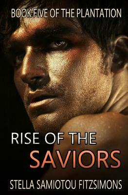 Rise of the Saviors: Book Five of the Plantation by Stella Samiotou Fitzsimons