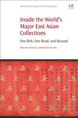 Inside the World's Major East Asian Collections: One Belt, One Road, and Beyond by Dickson Kw Chiu, Allan Cho, Patrick Lo