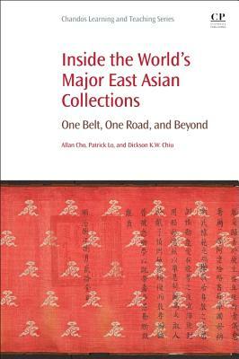 Inside the World's Major East Asian Collections: One Belt, One Road, and Beyond by Patrick Lo, Allan Cho, Dickson Kw Chiu