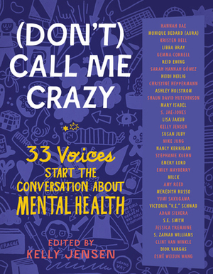 (Don't) Call Me Crazy: 33 Voices Start the Conversation About Mental Health by Kelly Jensen