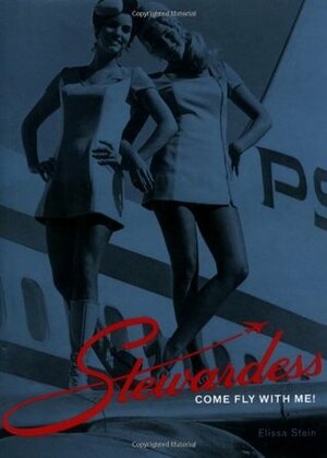 Stewardess: Come Fly with Me! by Elissa Stein