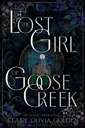 The Lost Girl of Goose Creek by Claire Olivia Golden