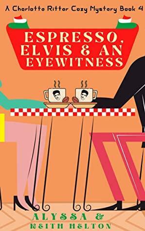 Espresso, Elvis, and An Eyewitness by Keith Helton, Alyssa Helton