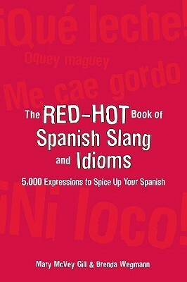 The Red-Hot Book of Spanish Slang: 5,000 Expressions to Spice Up Your Spanish by Mary McVey Gill, Brenda Wegmann